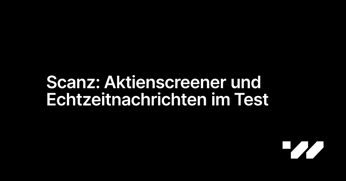 Scanz: Aktienscreener und Echtzeitnachrichten im Test - WirmachenTrader